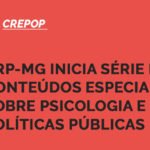 CRP-MG inicia série de conteúdos especiais sobre Psicologia e Políticas Públicas