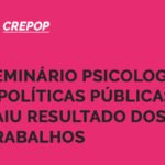 Seminário psicologia e políticas públicas: saiu resultado dos trabalhos