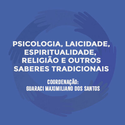 Psicologia, Laicidade, Espiritualidade, Religião e Outros Saberes Tradicionais. Coordenação: Guaraci Maximiliano dos Santos.