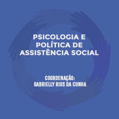 Psicologia e Política de Assistência Social. Coordenação: Gabrielly Rios da Cunha