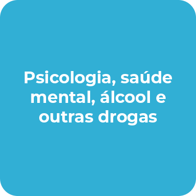 Psicologia, Saúde Mental, Álcool e outras Drogas