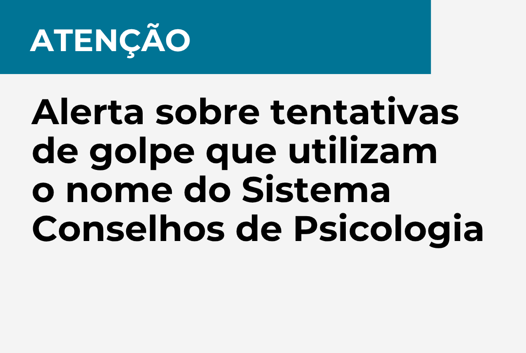 Atenção! Alerta sobre tentativas de golpe que utilizam o nome do Sistema Conselhos de Psicologia