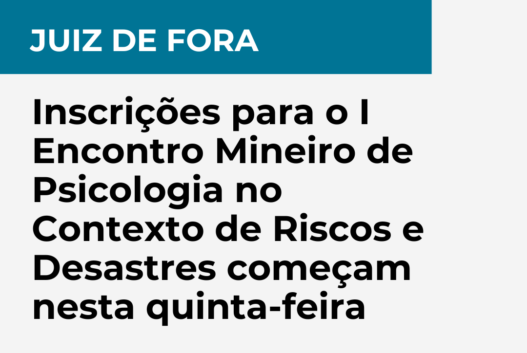 Inscrições para o I Encontro Mineiro de Psicologia no Contexto de Riscos e Desastres começam nesta quinta-feira